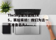 cq9电子在线下载-TheShy爆冷击败TES，赛后采访：我们为这一天准备已久！