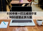 cq9电子游戏网站-EDG中单一打三成功守家，WBG遗憾止步八强