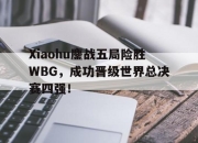 cq9电子游戏网站-Xiaohu鏖战五局险胜WBG，成功晋级世界总决赛四强！