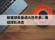 cq9电子游戏网站-新援球员备战火热开启，集结球队动态