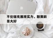 cq9电子在线注册-不伦瑞克展现实力，联赛前景大好