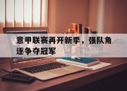cq9电子游戏-意甲联赛再开新季，强队角逐争夺冠军