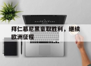 cq9电子游戏网站-拜仁慕尼黑豪取胜利，继续欧洲征程
