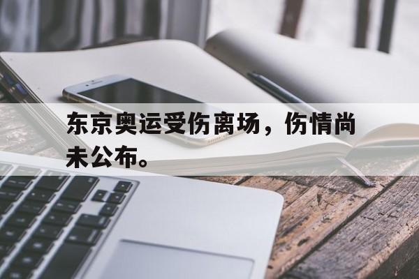 东京奥运受伤离场，伤情尚未公布。