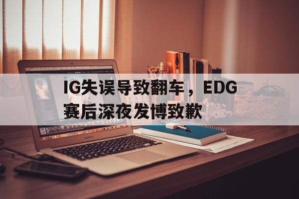 IG失误导致翻车，EDG赛后深夜发博致歉